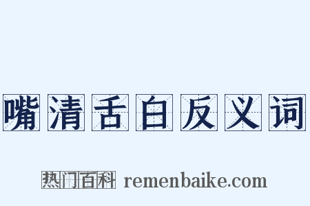 嘴清舌白反义词是什么意思的图片